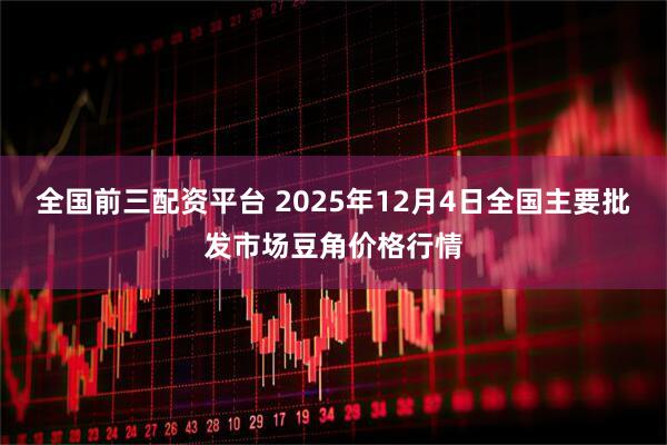 全国前三配资平台 2025年12月4日全国主要批发市场豆角价格行情