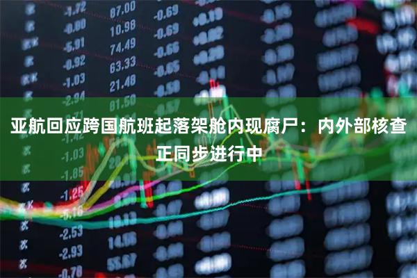 亚航回应跨国航班起落架舱内现腐尸：内外部核查正同步进行中